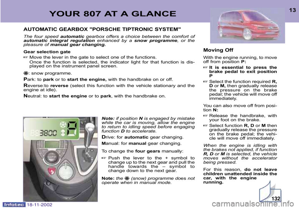 PEUGEOT 807 2002  Owners Manual YOUR 807 AT A GLANCE13
AUTOMATIC GEARBOX "PORSCHE TIPTRONIC SYSTEM" 
The  four  speed  automaticgearbox  offers  a  choice  between  the  comfort  of
automatic  integral  regulation enhanced  by  a sn