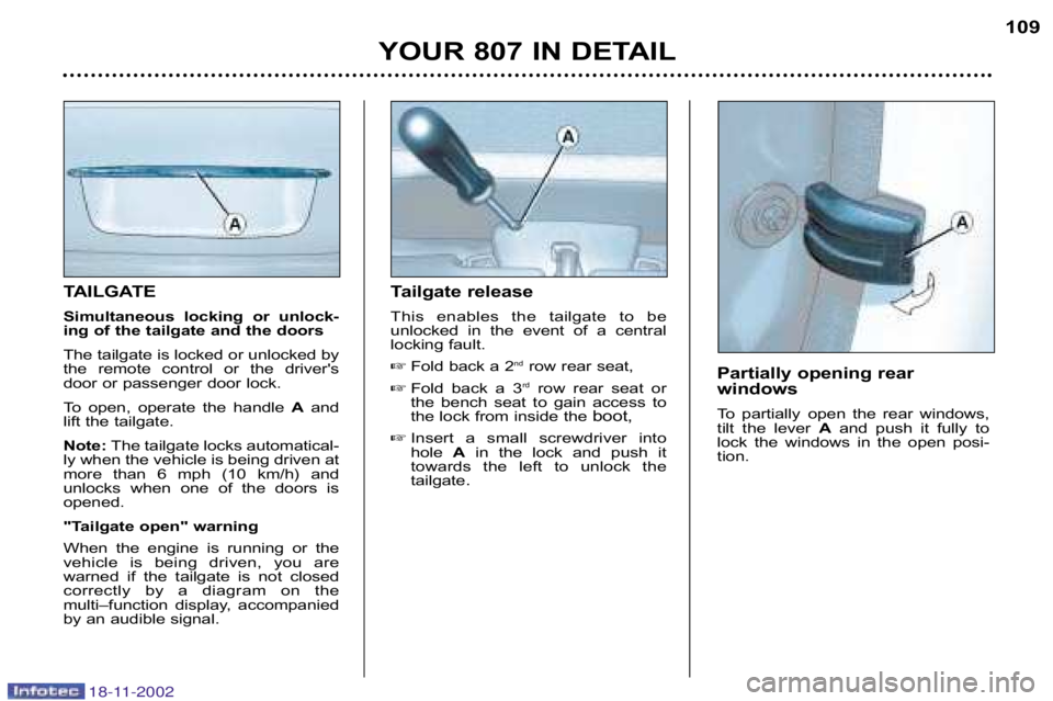 PEUGEOT 807 2002  Owners Manual YOUR 807 IN DETAIL109
T
ailgate release
This  enables  the  tailgate  to  be 
unlocked  in  the  event  of  a  central
locking fault.  Fold back a 2 nd
row rear seat,
 Fold  back  a  3 rd
row  rear 