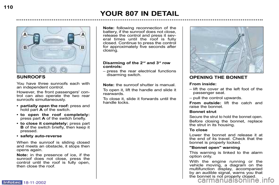 PEUGEOT 807 2002  Owners Manual YOUR 807 IN DETAIL
110
SUNROOFS You  have  three  sunroofs  each  with
an independent control. 
However,  the  front  passengers  con� 
trol  can  also  operate  the  two  rear
sunroofs simultaneousl