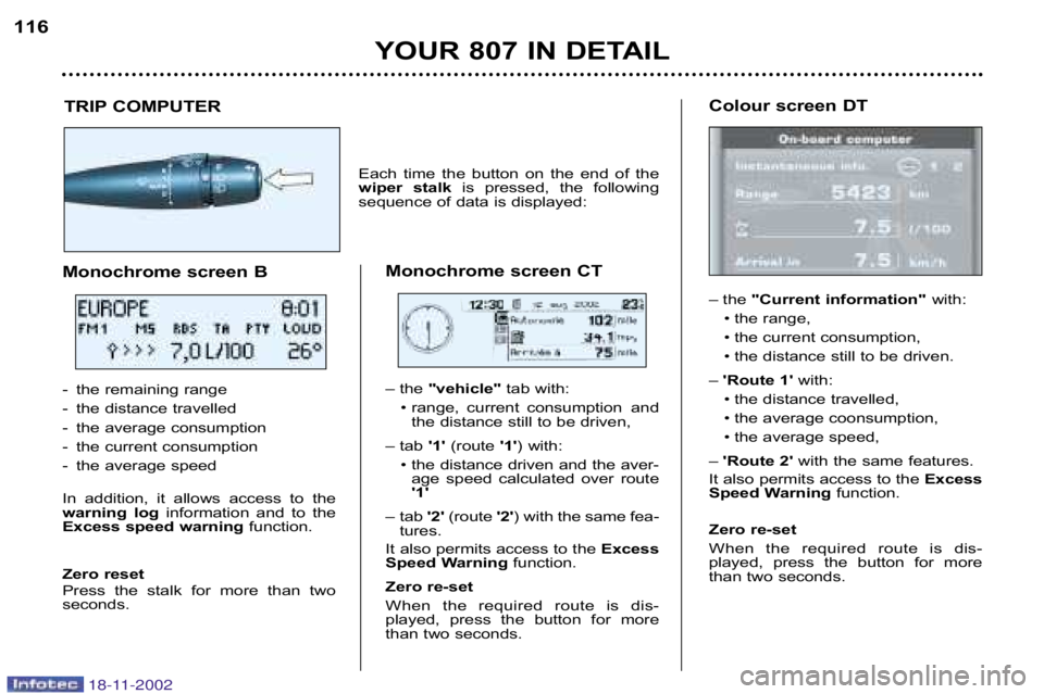 PEUGEOT 807 2002  Owners Manual YOUR 807 IN DETAIL
116
TRIP COMPUTER
Each  time  the  button  on  the  end  of  the 
wiper  stalk is  pressed,  the  following
sequence of data is displayed:
Monochrome screen CT 
– the "vehicle" ta