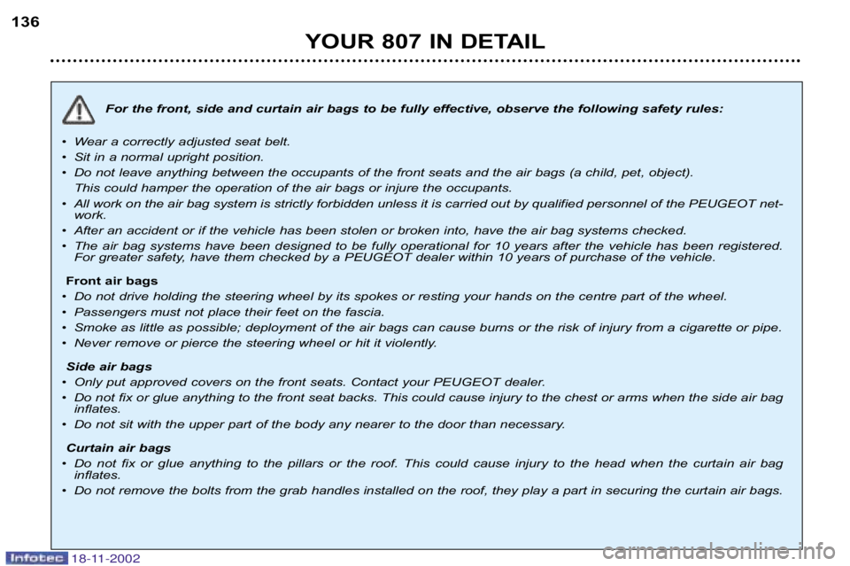 PEUGEOT 807 2002  Owners Manual 18-11-2002
YOUR 807 IN DETAIL
136
For the front, side and curtain air bags to be fully effec tive, observe the following safety rules:
• W ear a correctly adjusted seat belt.
•  Sit in a normal up