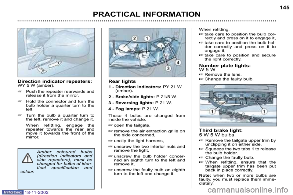 PEUGEOT 807 2002  Owners Manual Direction indicator repeaters: 
WY 5 W (amber). Push the repeater rearwards and
release it from the mirror.
 Hold  the  connector  and  turn  the
bulb  holder  a  quarter  turn  to  the
left.
 Turn
