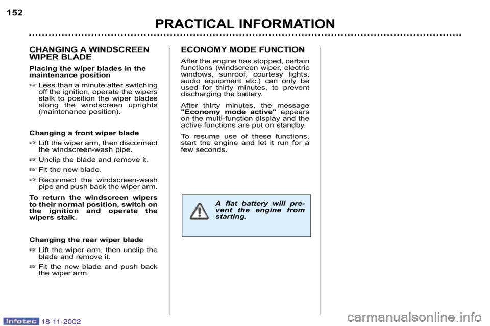 PEUGEOT 807 2002  Owners Manual PRACTICAL INFORMATION
152
CHANGING A WINDSCREEN 
WIPER BLADE 
Placing the wiper blades in the 
maintenance position Less than a minute after switching
off the ignition, operate the wipers
stalk  to  