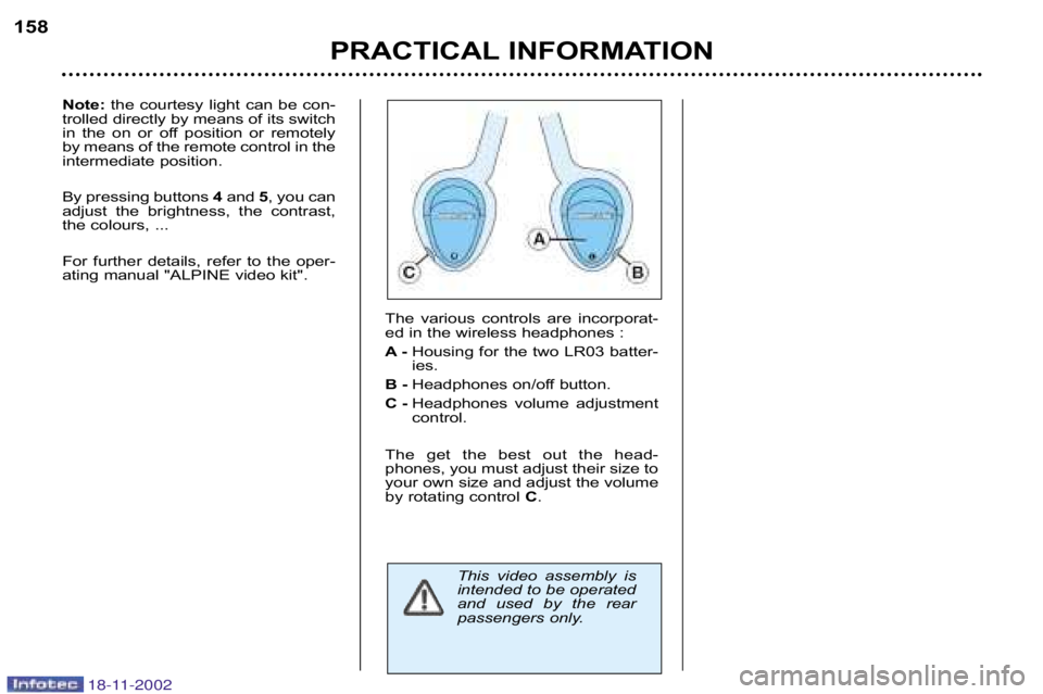 PEUGEOT 807 2002  Owners Manual PRACTICAL INFORMATION
158
The  various  controls  are  incorporat� 
ed in the wireless headphones : 
A�Housing for the two LR03 batter� 
ies.
B � Headphones on/off button.
C � Headphones  volume  adju
