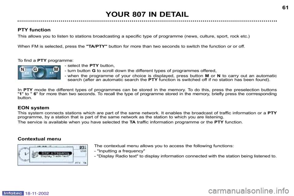 PEUGEOT 807 2002  Owners Manual YOUR 807 IN DETAIL61
PTY function 
This allows you to listen to stations broadcasting a specific t ype of programme (news, culture, sport, rock etc.)
When FM is selected, press the  "TA/PTY"button for