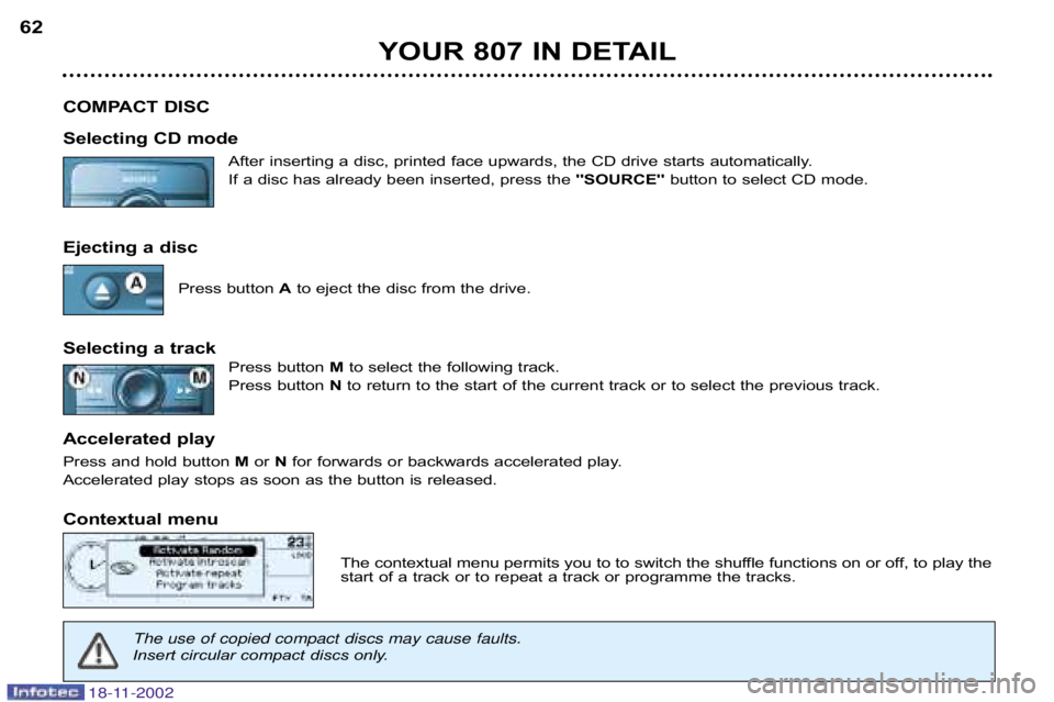 PEUGEOT 807 2002  Owners Manual YOUR 807 IN DETAIL
62
COMPACT DISC 
Selecting CD mode After inserting a disc, printed face upwards, the CD drive starts  automatically.
If a disc has already been inserted, press the SOURCEbutton 