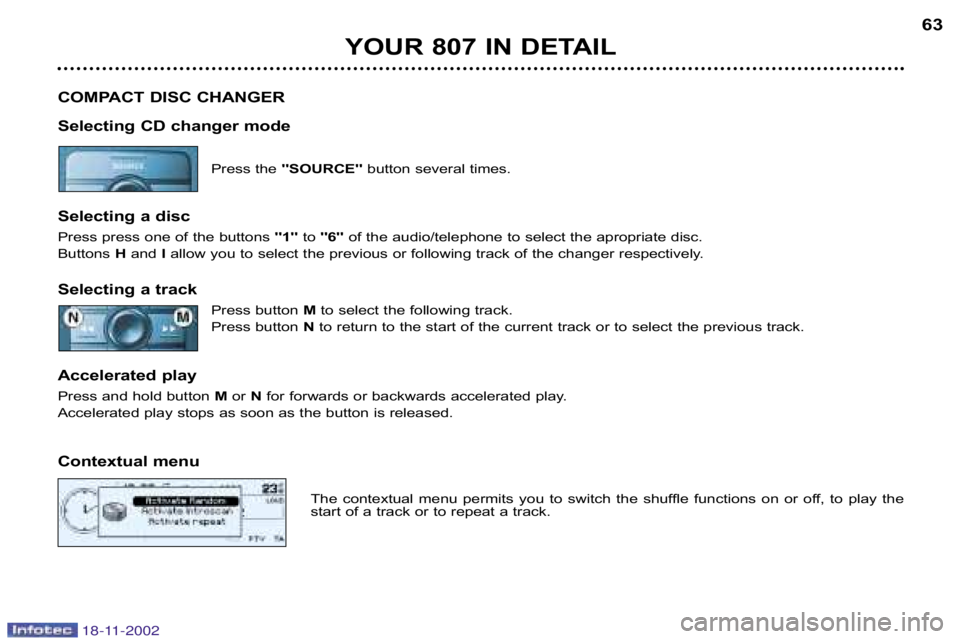 PEUGEOT 807 2002  Owners Manual YOUR 807 IN DETAIL63
COMPACT DISC CHANGER 
Selecting CD changer mode Press the SOURCE  button several times.
Selecting a disc 
Press press one of the buttons 1to6 of the audio/telephone to