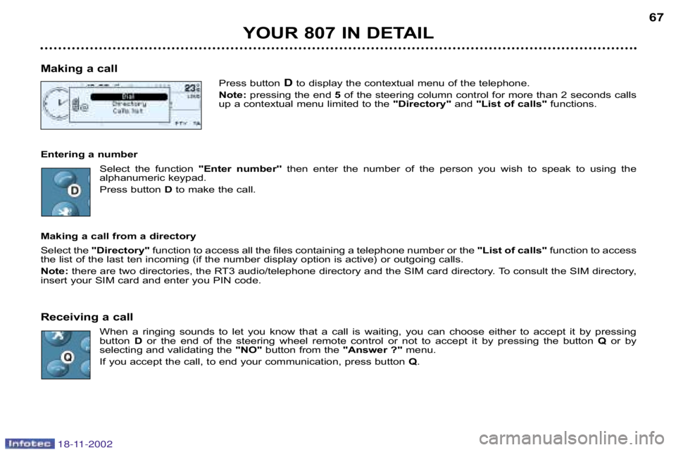 PEUGEOT 807 2002  Owners Manual YOUR 807 IN DETAIL67
Making a call Press buttonDto display the contextual menu of the telephone.
Note: pressing the end  5of the steering column control for more than 2 seconds calls
up a contextual m