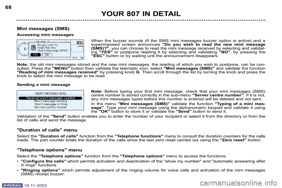 PEUGEOT 807 2002 Owners Manual YOUR 807 IN DETAIL
68
Mini messages (SMS)
Accessing mini messages When the buzzer sounds (if the SMS mini messages buzzer option is acti ve) and a
superimposed screen announces "Do PEUGEOT 807 2002 Owners Manual YOUR 807 IN DETAIL
68
Mini messages (SMS)
Accessing mini messages When the buzzer sounds (if the SMS mini messages buzzer option is acti ve) and a
superimposed screen announces "Do