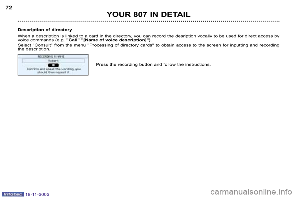 PEUGEOT 807 2002  Owners Manual YOUR 807 IN DETAIL
72
Description of directory 
When a description is linked to a card in the directory, you ca n record the desription vocally to be used for direct access by
voice commands (e.g.  "C