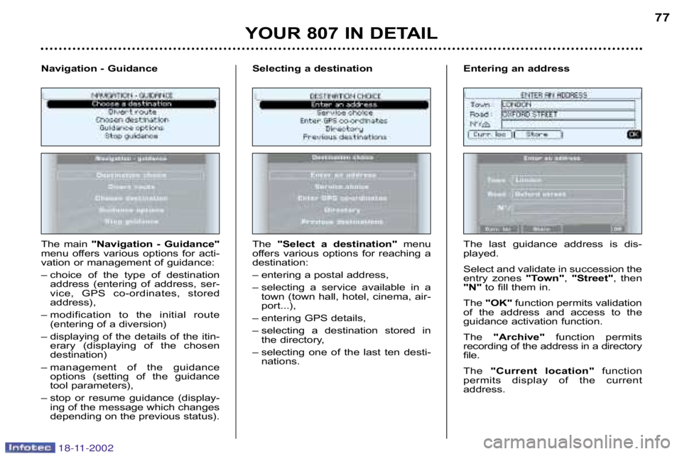 PEUGEOT 807 2002  Owners Manual YOUR 807 IN DETAIL77
The  main  "Navigation  �  Guidance"
menu  offers  various  options  for  acti� 
vation or management of guidance: 
– choice  of  the  type  of  destination address  (entering  