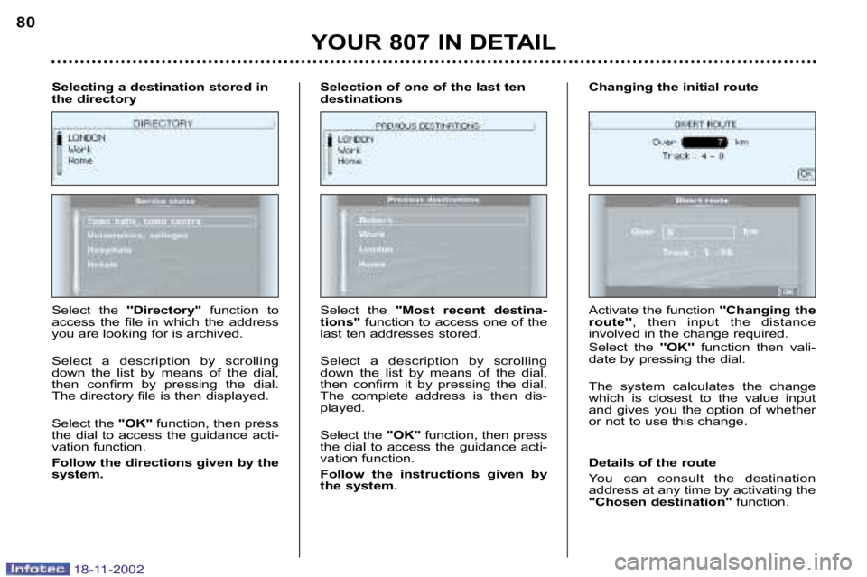 PEUGEOT 807 2002  Owners Manual YOUR 807 IN DETAIL
80
Select  the  Directory function  to
access  the  file  in  which  the  address 
you are looking for is archived. 
Select  a  description  by  scrolling 
down  the  list  by  