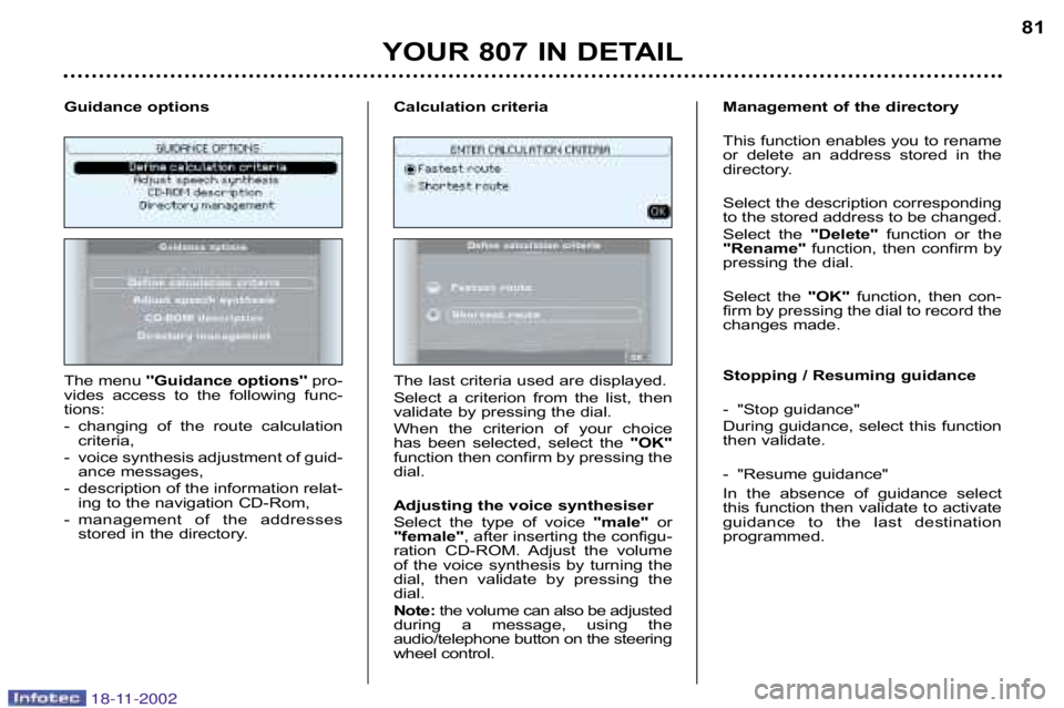 PEUGEOT 807 2002  Owners Manual YOUR 807 IN DETAIL81
The menu Guidance options pro�
vides  access  to  the  following  func� 
tions: 
� changing  of  the  route  calculation criteria,
� voice synthesis adjustment of guid� ance m
