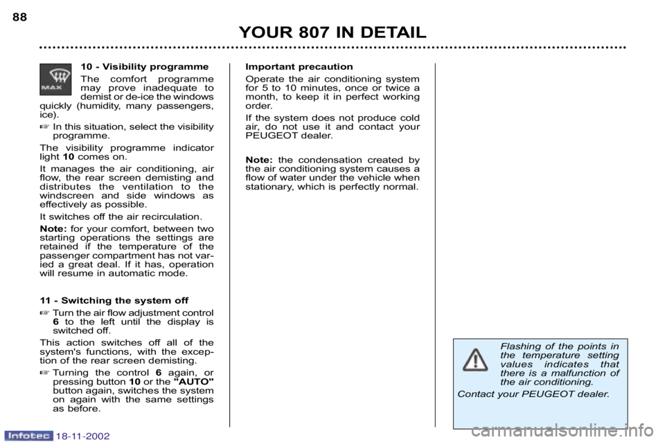 PEUGEOT 807 2002  Owners Manual Important precaution 
Operate  the  air  conditioning  system 
for  5  to  10  minutes,  once  or  twice  a
month,  to  keep  it  in  perfect  working
order. 
If  the  system  does  not  produce  cold