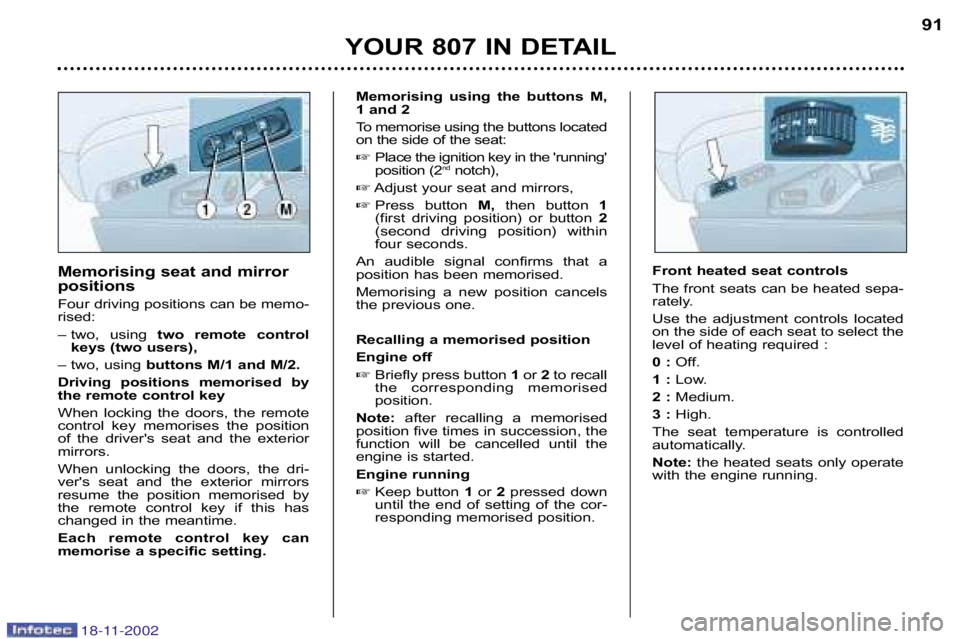 PEUGEOT 807 2002  Owners Manual YOUR 807 IN DETAIL91
Memorising  using  the  buttons  M,  
1 and 2 
T
o memorise using the buttons located
on the side of the seat: Place the ignition key in the running 
position (2 nd
notch),
 A