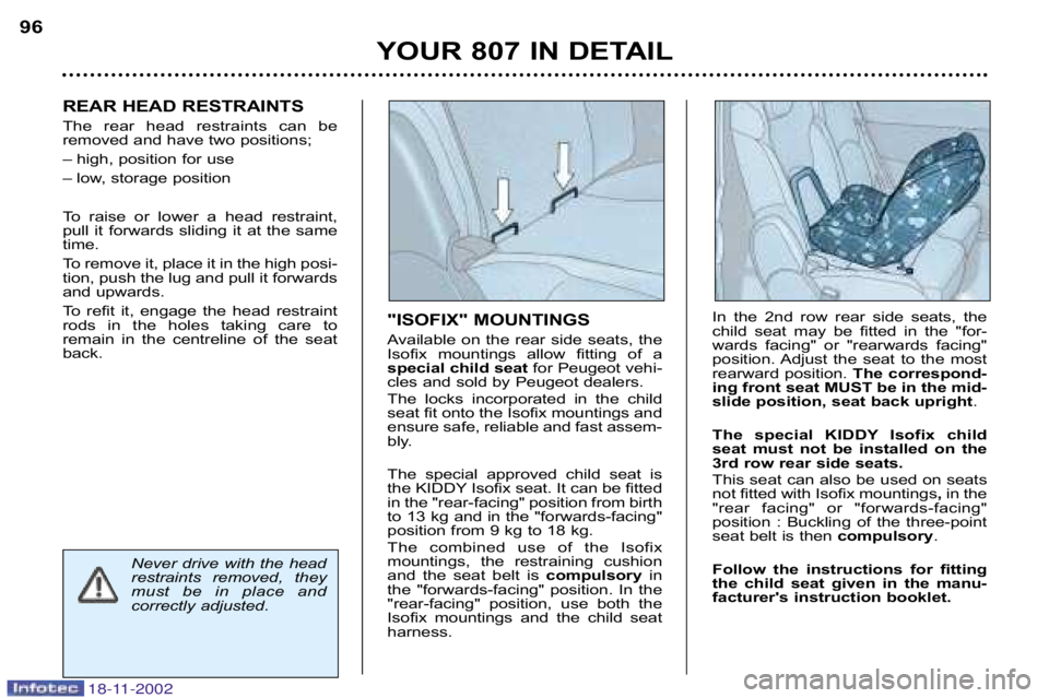 PEUGEOT 807 2002  Owners Manual 18-11-2002
YOUR 807 IN DETAIL
96
"ISOFIX" MOUNTINGS  
Available  on  the  rear  side  seats,  the 
Isofix  mountings  allow  fitting  of  a
special child seatfor Peugeot vehi�
cles and sold by Peugeot