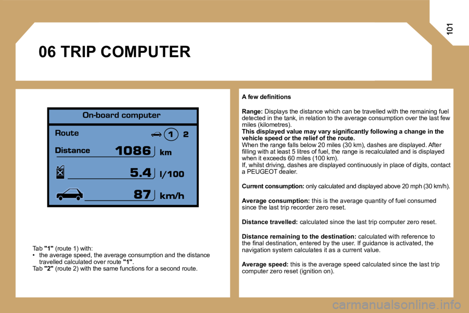 PEUGEOT 807 2007  Owners Manual �A� �f�e�w� �d�e�ﬁ�n�i�t�i�o�n�s
�R�a�n�g�e�:� �D�i�s�p�l�a�y�s� �t�h�e� �d�i�s�t�a�n�c�e� �w�h�i�c�h� �c�a�n� �b�e� �t�r�a�v�e�l�l�e�d� �w�i�t�h� �t�h�e� �r�e�m�a�i�n�i�n�g� �f�u�e�l� �d�e�t�e�c�t�