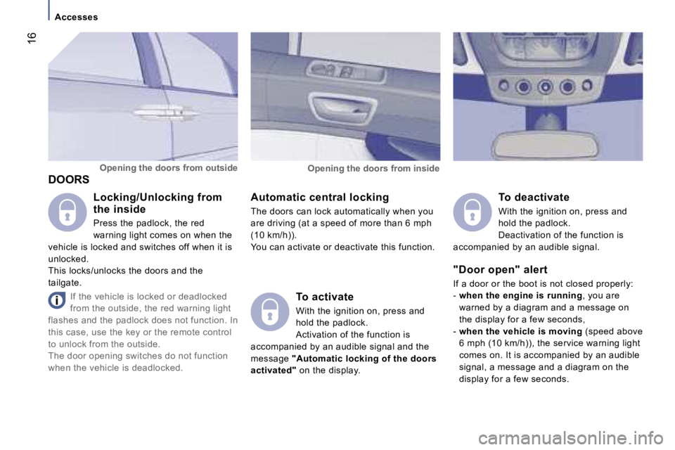 PEUGEOT 807 2007  Owners Manual �1�6
�A�c�c�e�s�s�e�s
�D�O�O�R�S
�A�u�t�o�m�a�t�i�c� �c�e�n�t�r�a�l� �l�o�c�k�i�n�g
�T�h�e� �d�o�o�r�s� �c�a�n� �l�o�c�k� �a�u�t�o�m�a�t�i�c�a�l�l�y� �w�h�e�n� �y�o�u� 
�a�r�e� �d�r�i�v�i�n�g� �(�a�t�