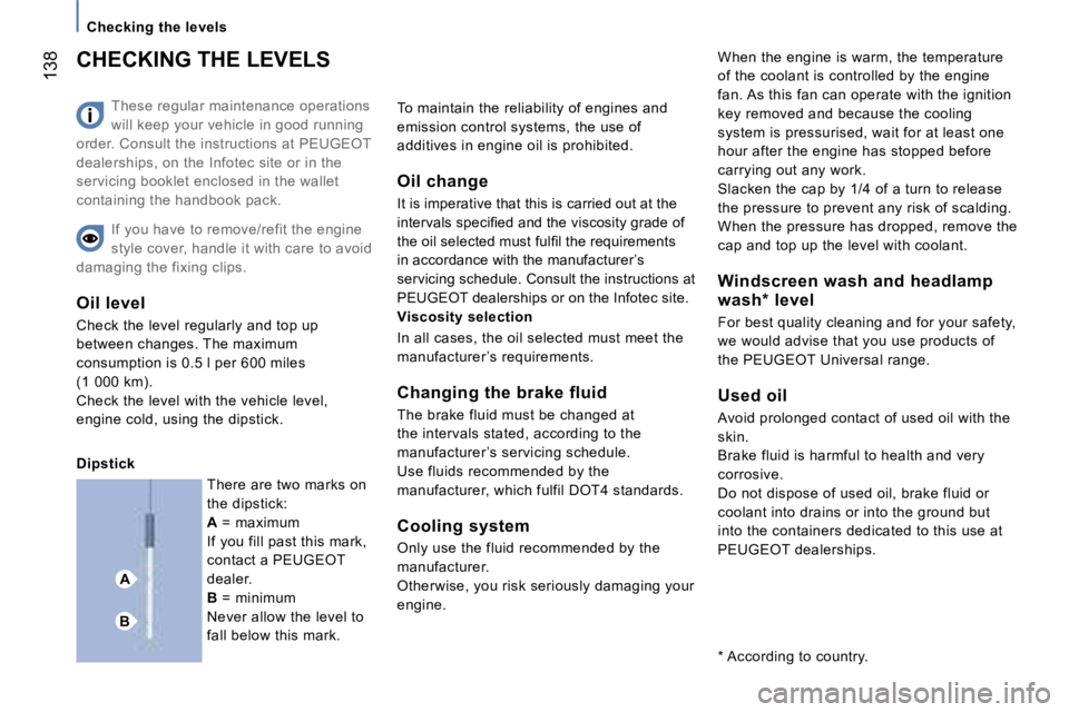PEUGEOT 807 2007  Owners Manual �A
�B
�C�h�e�c�k�i�n�g� �t�h�e� �l�e�v�e�l�s
�1�3�8
�T�h�e�s�e� �r�e�g�u�l�a�r� �m�a�i�n�t�e�n�a�n�c�e� �o�p�e�r�a�t�i�o�n�s�  
�w�i�l�l� �k�e�e�p� �y�o�u�r� �v�e�h�i�c�l�e� �i�n� �g�o�o�d� �r�u�n�n�i