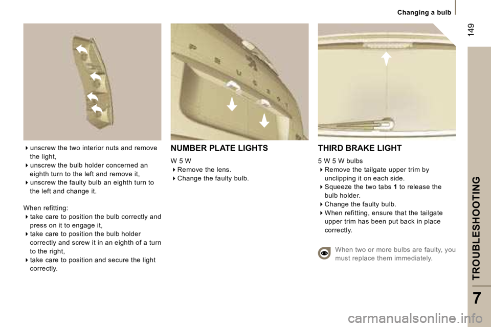 PEUGEOT 807 2007  Owners Manual �T�R�O�U�B�L�E�S�H�O�O�T�I�N�G
�7
�1�4�9
�C�h�a�n�g�i�n�g� �a� �b�u�l�b
�N�U�M�B�E�R� �P�L�A�T�E� �L�I�G�H�T�S
�W� �5� �W
��R�e�m�o�v�e� �t�h�e� �l�e�n�s�.
��C�h�a�n�g�e� �t�h�e� �f�a�u�l�t�y� �