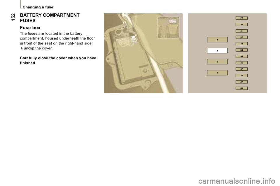 PEUGEOT 807 2007  Owners Manual �C�h�a�n�g�i�n�g� �a� �f�u�s�e
�1�5�2�B�A�T�T�E�R�Y� �C�O�M�P�A�R�T�M�E�N�T� 
�F�U�S�E�S
�F�u�s�e� �b�o�x
�T�h�e� �f�u�s�e�s� �a�r�e� �l�o�c�a�t�e�d� �i�n� �t�h�e� �b�a�t�t�e�r�y� 
�c�o�m�p�a�r�t�m�e�