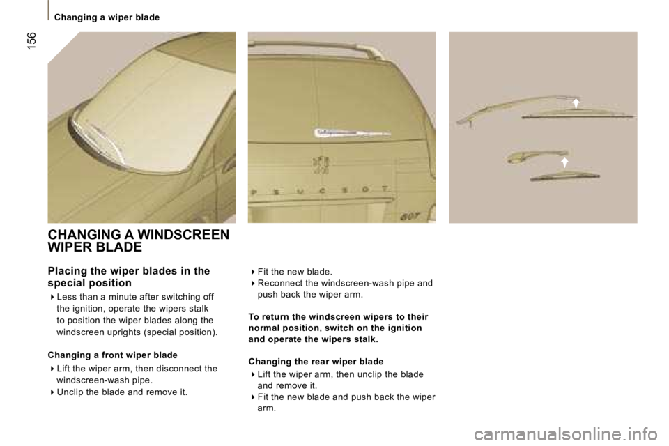PEUGEOT 807 2007  Owners Manual �C�h�a�n�g�i�n�g� �a� �w�i�p�e�r� �b�l�a�d�e
�1�5�6
�C�H�A�N�G�I�N�G� �A� �W�I�N�D�S�C�R�E�E�N� 
�W�I�P�E�R� �B�L�A�D�E
�P�l�a�c�i�n�g� �t�h�e� �w�i�p�e�r� �b�l�a�d�e�s� �i�n� �t�h�e� 
�s�p�e�c�i�a�l�