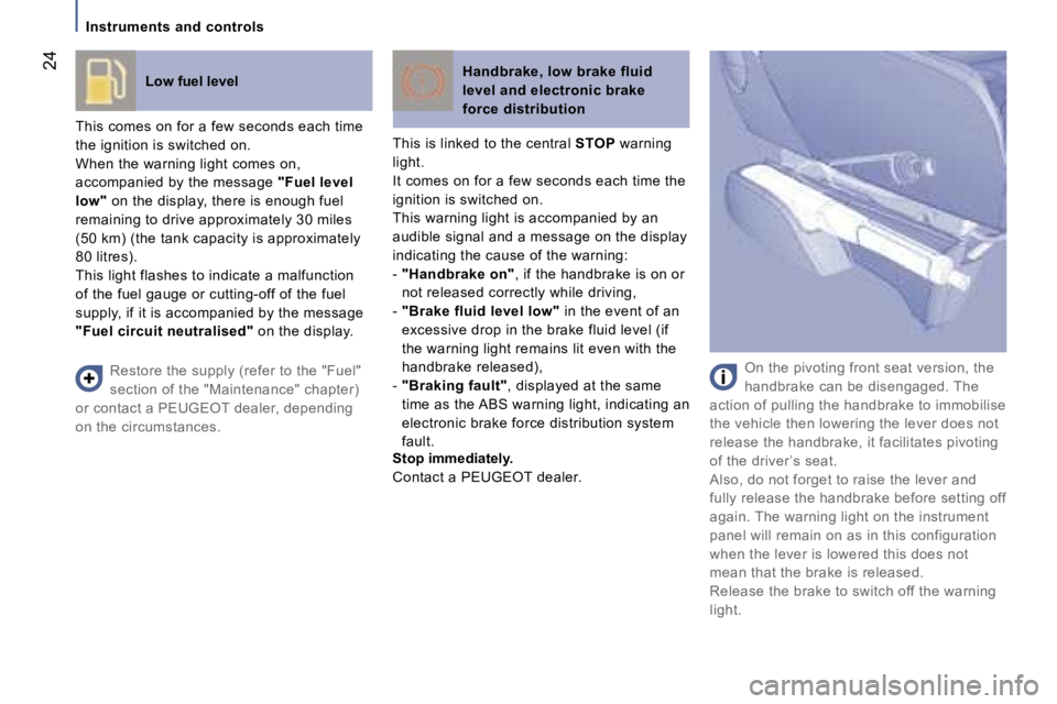 PEUGEOT 807 2007  Owners Manual �I�n�s�t�r�u�m�e�n�t�s� �a�n�d� �c�o�n�t�r�o�l�s
�L�o�w� �f�u�e�l� �l�e�v�e�l
�T�h�i�s� �c�o�m�e�s� �o�n� �f�o�r� �a� �f�e�w� �s�e�c�o�n�d�s� �e�a�c�h� �t�i�m�e� 
�t�h�e� �i�g�n�i�t�i�o�n� �i�s� �s�w�