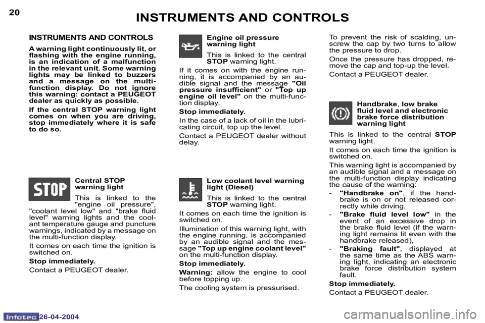 PEUGEOT 807 2004  Owners Manual �2�0
�2�6�-�0�4�-�2�0�0�4
�2�1
�2�6�-�0�4�-�2�0�0�4
�I�N�S�T�R�U�M�E�N�T�S� �A�N�D� �C�O�N�T�R�O�L�S
�A� �w�a�r�n�i�n�g� �l�i�g�h�t� �c�o�n�t�i�n�u�o�u�s�l�y� �l�i�t�,� �o�r�  
�l�a�s�h�i�n�g�  �w�i�t