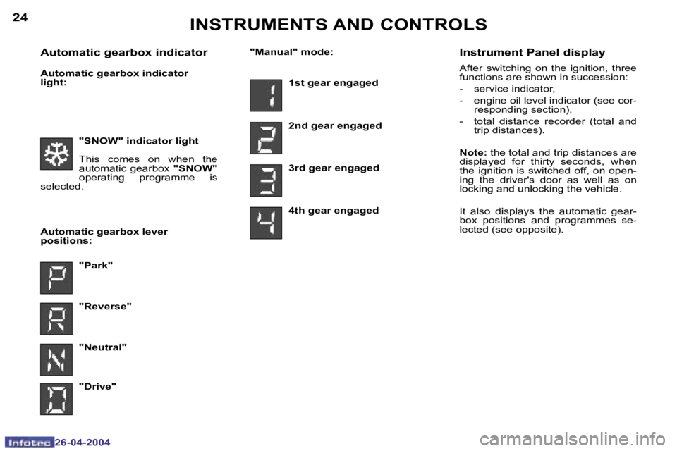 PEUGEOT 807 2004  Owners Manual �2�4
�2�6�-�0�4�-�2�0�0�4
�2�5
�2�6�-�0�4�-�2�0�0�4
�I�N�S�T�R�U�M�E�N�T�S� �A�N�D� �C�O�N�T�R�O�L�S
�"�S�N�O�W�"� �i�n�d�i�c�a�t�o�r� �l�i�g�h�t 
�T�h�i�s�  �c�o�m�e�s�  �o�n�  �w�h�e�n�  �t�