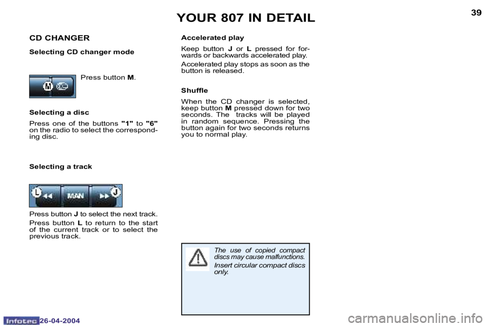 PEUGEOT 807 2004  Owners Manual �3�8
�2�6�-�0�4�-�2�0�0�4
�3�9
�2�6�-�0�4�-�2�0�0�4
�Y�O�U�R� �8�0�7� �I�N� �D�E�T�A�I�L
�P�r�e�s�s� �b�u�t�t�o�n� �M�.
�C�D� �C�H�A�N�G�E�R
�S�e�l�e�c�t�i�n�g� �C�D� �c�h�a�n�g�e�r� �m�o�d�e
�T�h�e� 