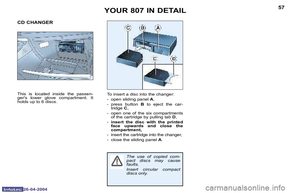PEUGEOT 807 2004  Owners Manual �5�7
�2�6�-�0�4�-�2�0�0�4
�Y�O�U�R� �8�0�7� �I�N� �D�E�T�A�I�L
�T�o� �i�n�s�e�r�t� �a� �d�i�s�c� �i�n�t�o� �t�h�e� �c�h�a�n�g�e�r�: 
�-�  �o�p�e�n� �s�l�i�d�i�n�g� �p�a�n�e�l� �A�,
�-�  �p�r�e�s�s�  �