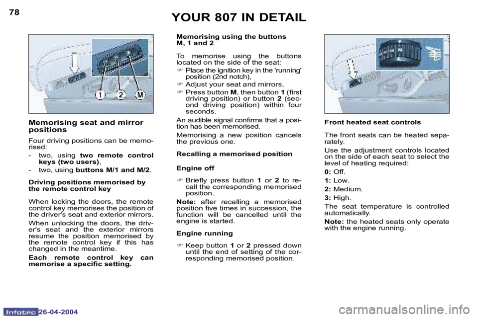 PEUGEOT 807 2004  Owners Manual �7�8
�2�6�-�0�4�-�2�0�0�4
�7�9
�2�6�-�0�4�-�2�0�0�4
�M�e�m�o�r�i�s�i�n�g� �s�e�a�t� �a�n�d� �m�i�r�r�o�r�  
�p�o�s�i�t�i�o�n�s
�F�o�u�r� �d�r�i�v�i�n�g� �p�o�s�i�t�i�o�n�s� �c�a�n� �b�e� �m�e�m�o�- 
�