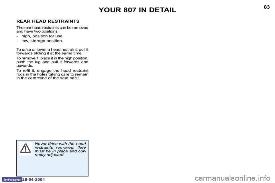 PEUGEOT 807 2004  Owners Manual �8�2
�2�6�-�0�4�-�2�0�0�4
�8�3
�2�6�-�0�4�-�2�0�0�4
�R�E�A�R� �H�E�A�D� �R�E�S�T�R�A�I�N�T�S
�T�h�e� �r�e�a�r� �h�e�a�d� �r�e�s�t�r�a�i�n�t�s� �c�a�n� �b�e� �r�e�m�o�v�e�d�  
�a�n�d� �h�a�v�e� �t�w�o�