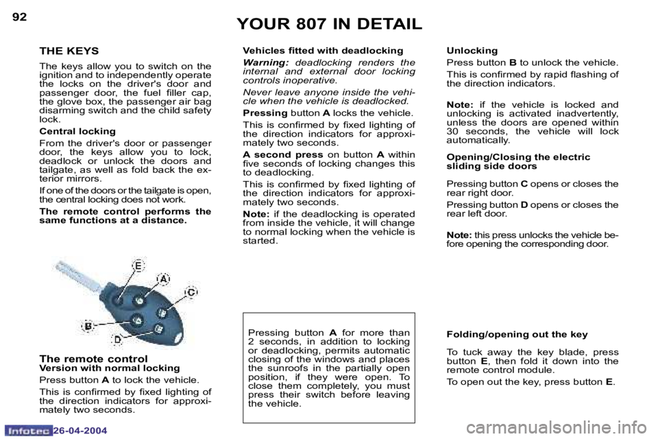 PEUGEOT 807 2004  Owners Manual �9�2
�2�6�-�0�4�-�2�0�0�4
�9�3
�2�6�-�0�4�-�2�0�0�4
�T�H�E� �K�E�Y�S
�T�h�e�  �k�e�y�s�  �a�l�l�o�w�  �y�o�u�  �t�o�  �s�w�i�t�c�h�  �o�n�  �t�h�e�  
�i�g�n�i�t�i�o�n� �a�n�d� �t�o� �i�n�d�e�p�e�n�d�e