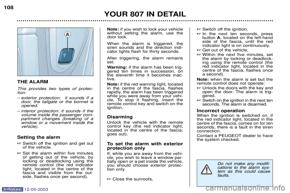 PEUGEOT 807 2003  Owners Manual 

 This provides two types of protec- tion: 
Ð exterior protection:  it sounds if adoor, the tailgate or the bonnet is opened.
( interior protection: it sounds if thevolume inside t