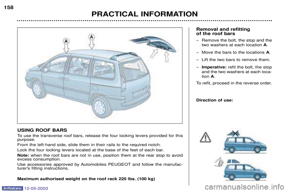 PEUGEOT 807 2003  Owners Manual 12-05-2003
 	
	

;
.	
 
To use the transverse roof bars, release the four locking levers provided for this purpose.  From the left-hand side, slide them in their rails to