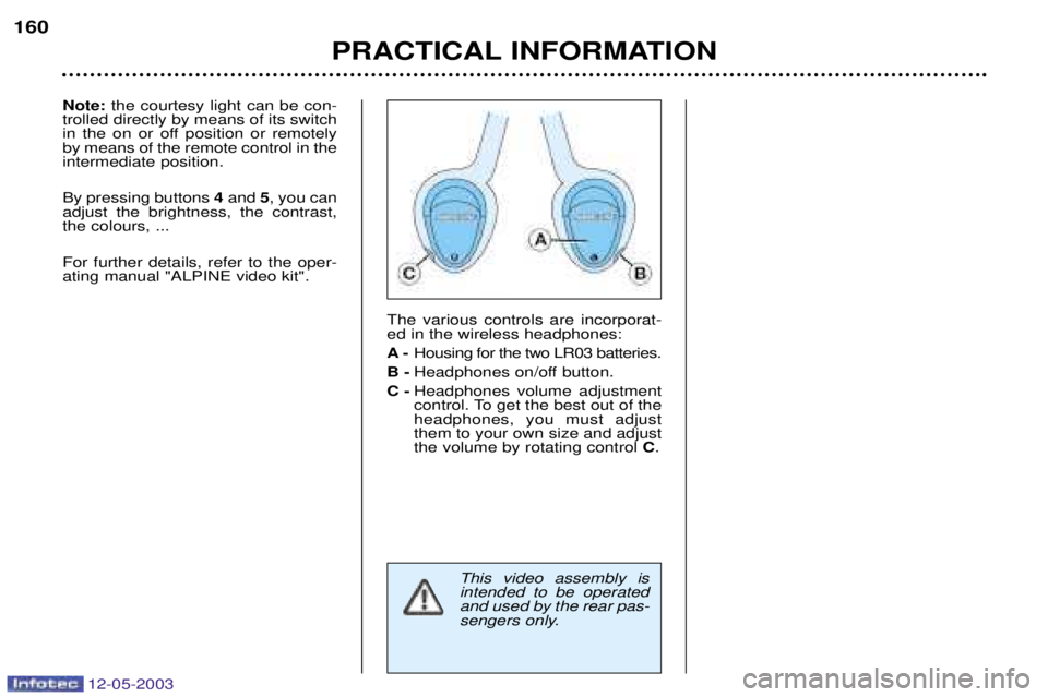 PEUGEOT 807 2003  Owners Manual 12-05-2003
 	
	

3<
The various controls are incorporat- ed in the wireless headphones: @Housing for the two LR03 batteries.
@ Headphones on/off button.
@ Headphones volume adjus