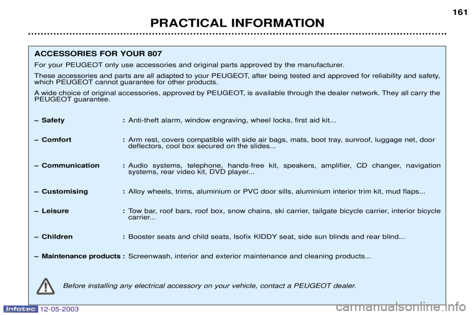 PEUGEOT 807 2003  Owners Manual 12-05-2003
 	
	
3

-.;<: 
For your PEUGEOT only use accessories and original parts approved by the manufacturer.
These accessories and parts are all adapted to your