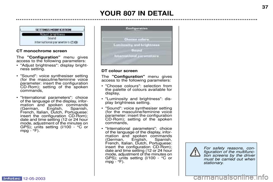 PEUGEOT 807 2003  Owners Manual 
@	

For safety reasons, con- figuration of the multifunc-tion screens by the drivermust be carried out when
stationary.
"++*) +"#* ## 0
8+.(,! %(+8   	