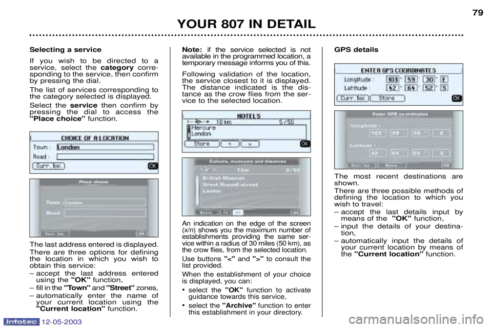 PEUGEOT 807 2003 Owners Manual 12-05-2003
@
The most recent destinations are shown. There are three possible methods of defining the location to which youwish to travel:
– accept the last details input by mean PEUGEOT 807 2003 Owners Manual 12-05-2003
@
The most recent destinations are shown. There are three possible methods of defining the location to which youwish to travel:
– accept the last details input by mean