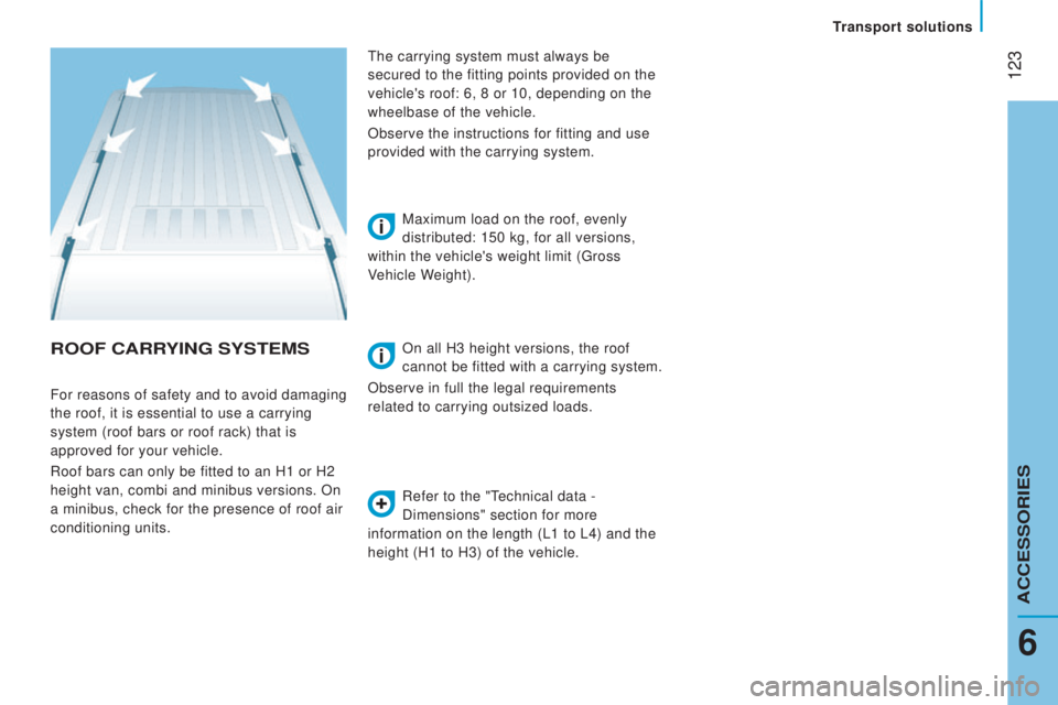PEUGEOT BOXER 2015 Owners Manual 123
rooF cArrYInG SYStEMS
Refer to the "technical data -
Dimensions" section for more
information on the length (L1 to L4) and the
height (H1 to H3) of the vehicle. Maximum load on the ro PEUGEOT BOXER 2015 Owners Manual 123
rooF cArrYInG SYStEMS
Refer to the "technical data -
Dimensions" section for more
information on the length (L1 to L4) and the
height (H1 to H3) of the vehicle. Maximum load on the ro
