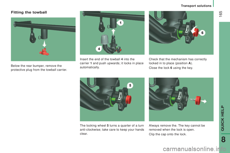 PEUGEOT BOXER 2015  Owners Manual  165
Fitting the towball
Below the rear bumper, remove the 
protective plug from the towball carrier.Insert the end of the towball 4
 into the 
carrier  1 and push upwards; it locks in place 
automati