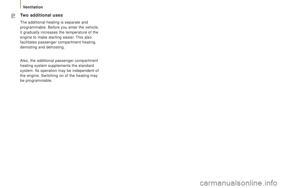 PEUGEOT BOXER 2015  Owners Manual  70two additional uses
the additional heating is separate and 
programmable. Before you enter the vehicle, 
it gradually increases the temperature of the
 
engine to make starting easier. 
this also


