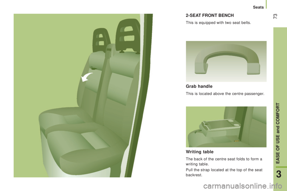 PEUGEOT BOXER 2015  Owners Manual  732-SEAt Front BEncH
this is equipped with two seat belts.
Grab handle
this is located above the centre passenger.
Writing table
the back of the centre seat folds to form a 
writing table.
Pull the s