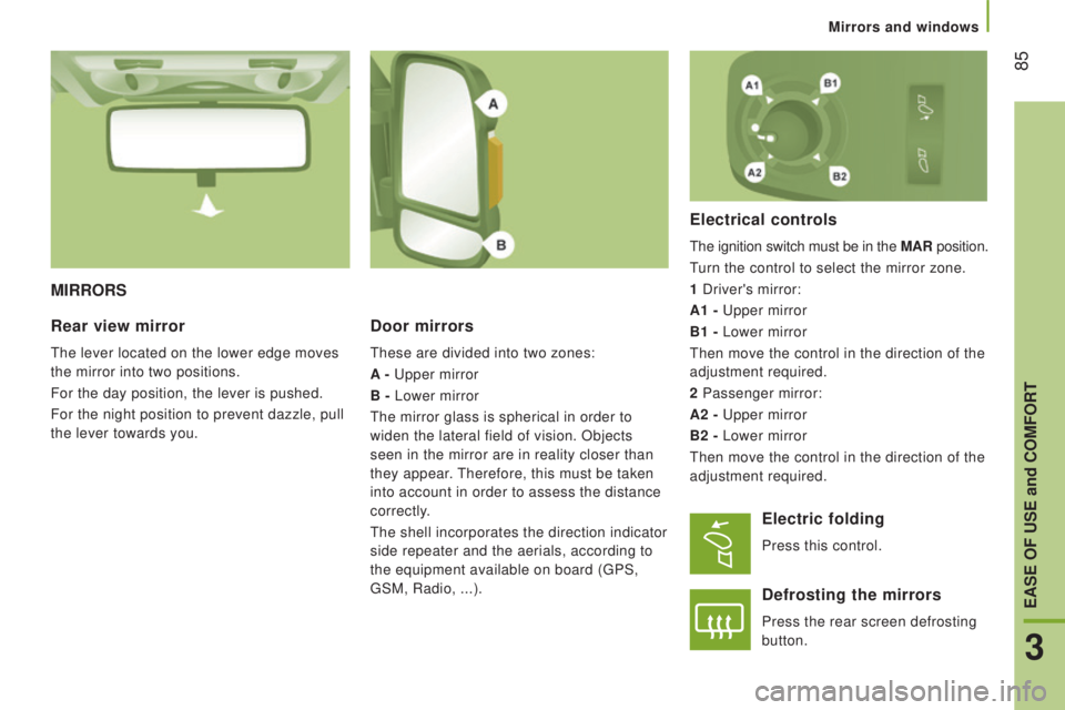 PEUGEOT BOXER 2015 Owners Manual 85
MIrrorS
door mirrors
these are divided into two zones:
A -
upper mirror
B -
Lower mirror
the mirror glass is spherical in order to
widen the lateral field of vision. Objects
seen in the mi PEUGEOT BOXER 2015 Owners Manual 85
MIrrorS
door mirrors
these are divided into two zones:
A -
upper mirror
B -
Lower mirror
the mirror glass is spherical in order to
widen the lateral field of vision. Objects
seen in the mi