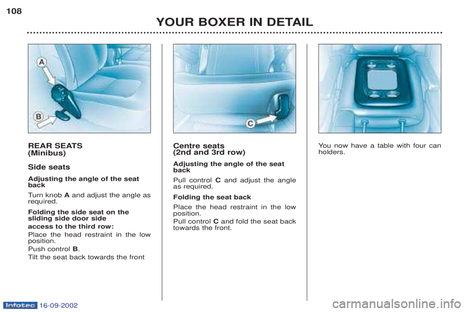 PEUGEOT BOXER 2002  Owners Manual 16-09-2002
REAR SEATS  (Minibus) Side seats Adjusting the angle of the seat back Turn knob  Aand adjust the angle as
required. Folding the side seat on the sliding side door side access to the third r