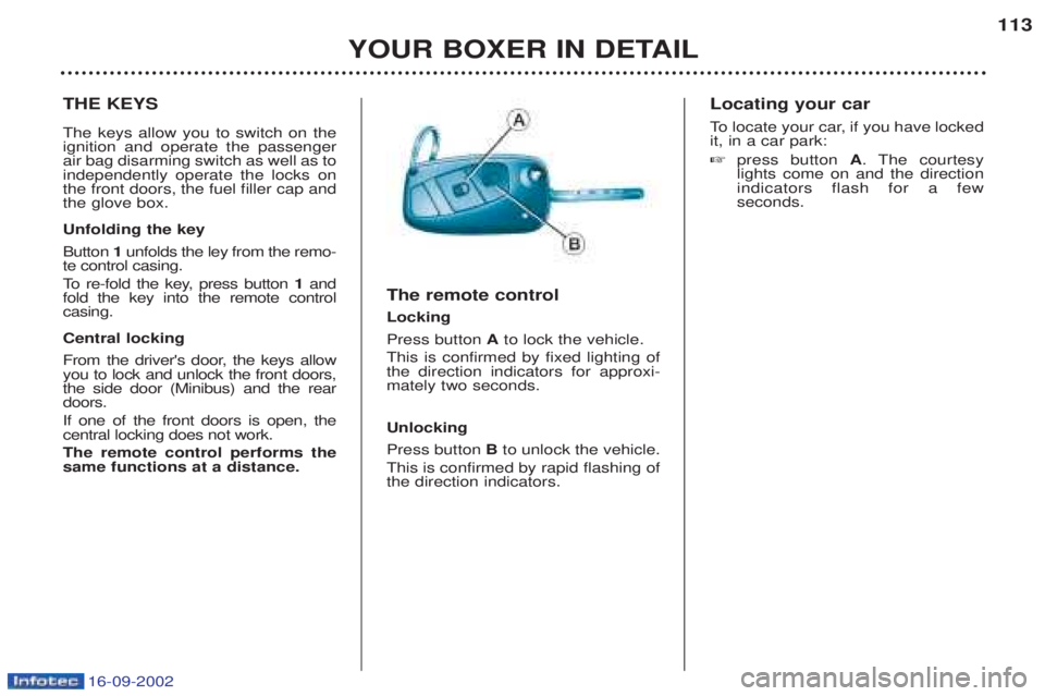 PEUGEOT BOXER 2002  Owners Manual 16-09-2002
YOUR BOXER IN DETAIL113
THE KEYS The keys allow you to switch on the ignition and operate the passengerair bag disarming switch as well as toindependently operate the locks onthe front door