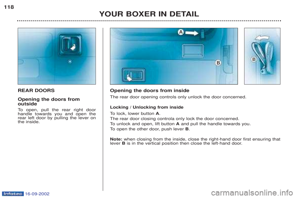 PEUGEOT BOXER 2002  Owners Manual 16-09-2002
YOUR BOXER IN DETAIL
118
REAR DOORS Opening the doors from outside 
To  
open, pull the rear right door
handle towards you and open the rear left door by pulling the lever onthe inside. Ope