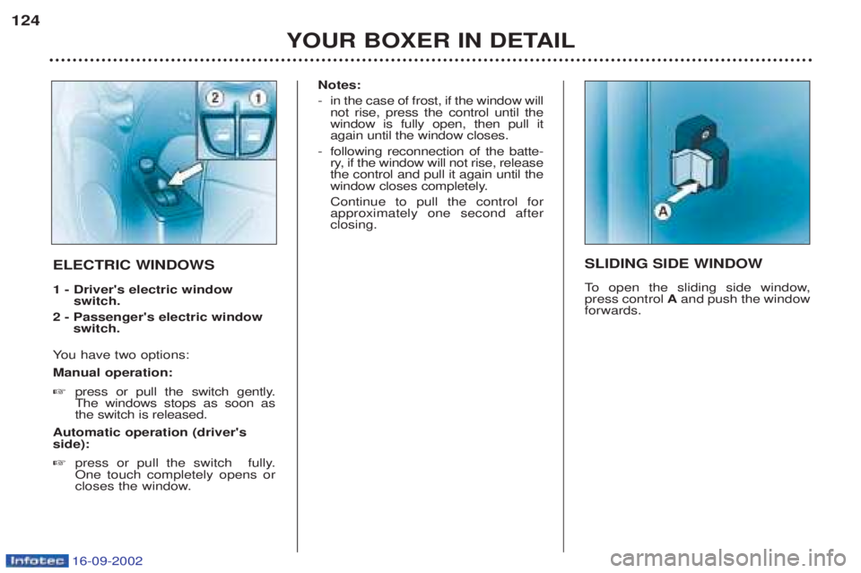 PEUGEOT BOXER 2002  Owners Manual 16-09-2002
YOUR BOXER IN DETAIL
124
SLIDING SIDE WINDOW 
To  
open the sliding side window,
press control  Aand push the window
forwards.ELECTRIC WINDOWS 1 - Drivers electric window  switch.
2 - Pass