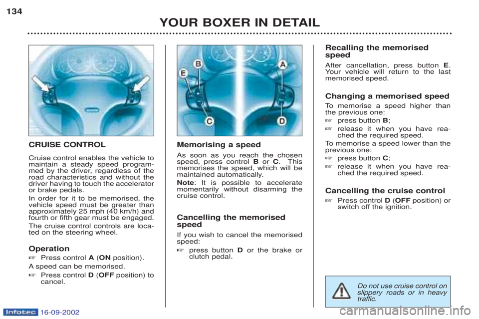 PEUGEOT BOXER 2002 Owners Manual 16-09-2002
CRUISE CONTROL Cruise control enables the vehicle to maintain a steady speed program-
med by the driver, regardless of theroad characteristics and without thedriver having to touch the acce PEUGEOT BOXER 2002 Owners Manual 16-09-2002
CRUISE CONTROL Cruise control enables the vehicle to maintain a steady speed program-
med by the driver, regardless of theroad characteristics and without thedriver having to touch the acce